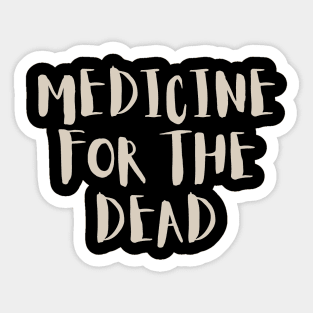 Medicine for the Dead Sticker